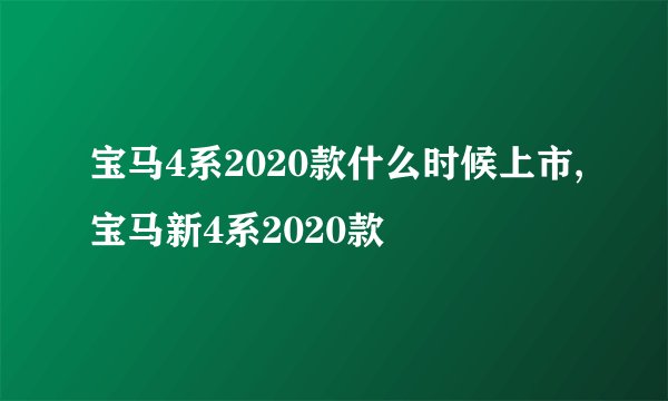 宝马4系2020款什么时候上市,宝马新4系2020款