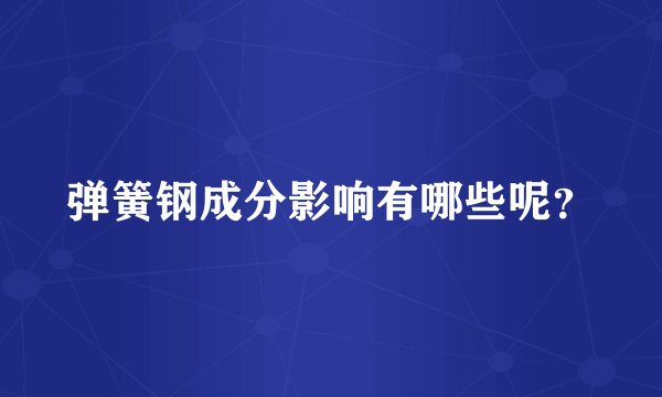 弹簧钢成分影响有哪些呢？