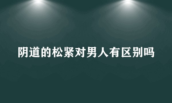阴道的松紧对男人有区别吗