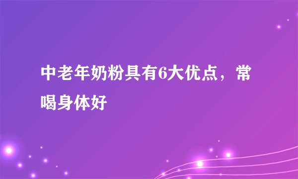 中老年奶粉具有6大优点，常喝身体好