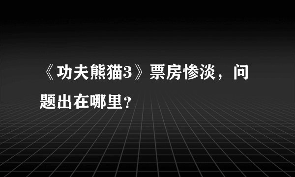 《功夫熊猫3》票房惨淡，问题出在哪里？