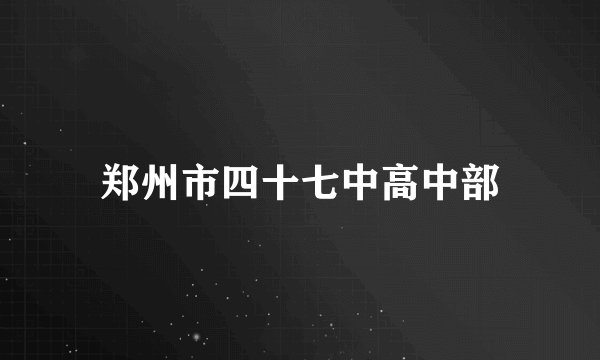 郑州市四十七中高中部