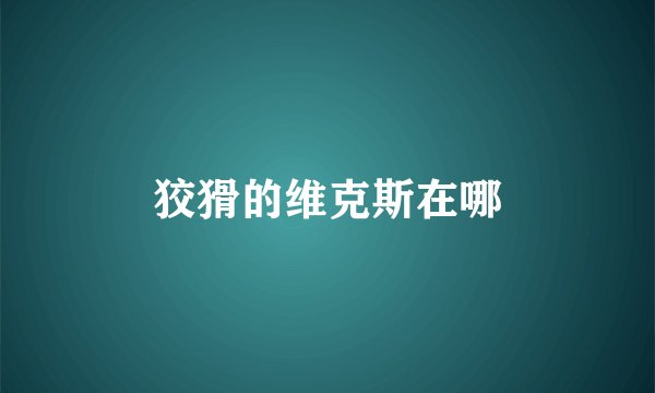 狡猾的维克斯在哪