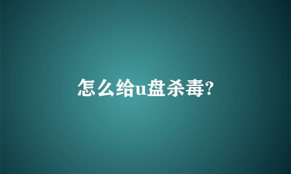 怎么给u盘杀毒?