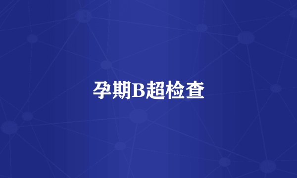 孕期B超检查