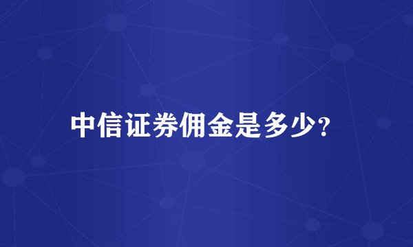 中信证券佣金是多少？