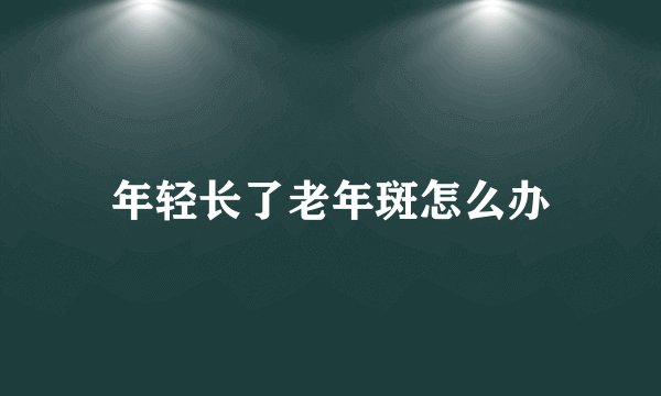 年轻长了老年斑怎么办