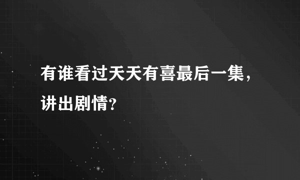 有谁看过天天有喜最后一集，讲出剧情？