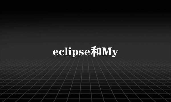 eclipse和My