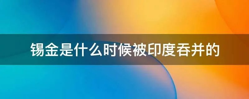 锡金是什么时候被印度吞并的