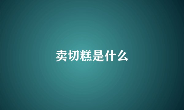 卖切糕是什么