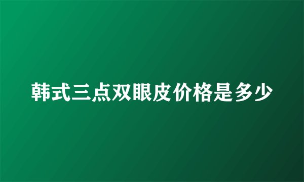 韩式三点双眼皮价格是多少