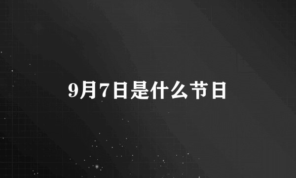 9月7日是什么节日