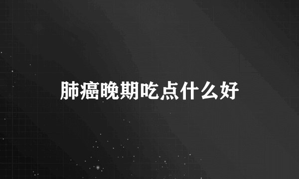 肺癌晚期吃点什么好