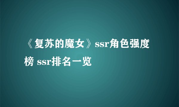 《复苏的魔女》ssr角色强度榜 ssr排名一览