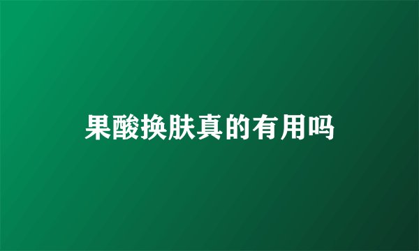 果酸换肤真的有用吗