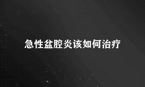 急性盆腔炎该如何治疗