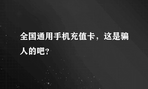 全国通用手机充值卡，这是骗人的吧？