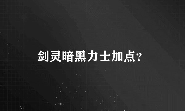 剑灵暗黑力士加点？