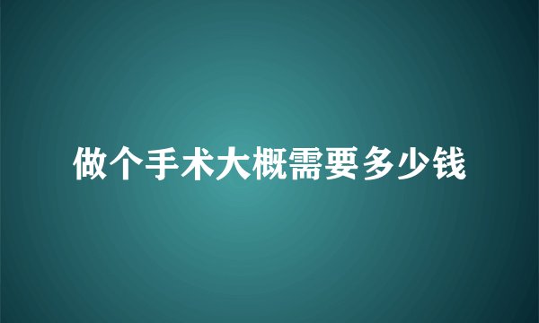 做个手术大概需要多少钱