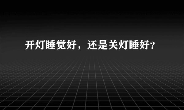 开灯睡觉好，还是关灯睡好？