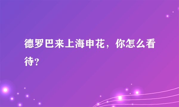 德罗巴来上海申花，你怎么看待？
