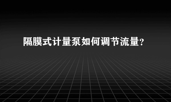 隔膜式计量泵如何调节流量？