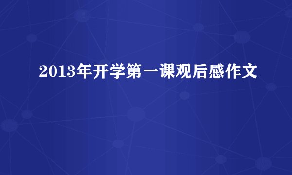 2013年开学第一课观后感作文