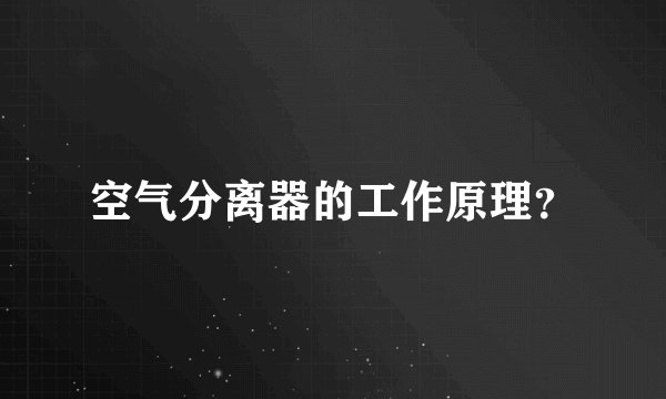 空气分离器的工作原理？