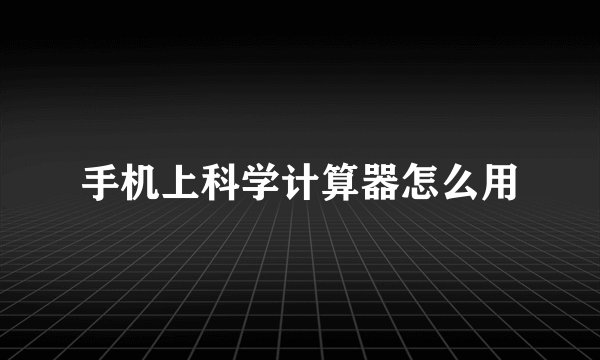 手机上科学计算器怎么用