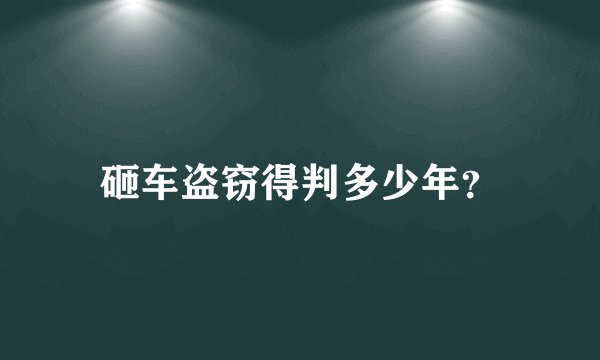 砸车盗窃得判多少年？
