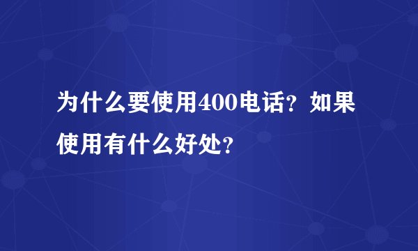 为什么要使用400电话？如果使用有什么好处？