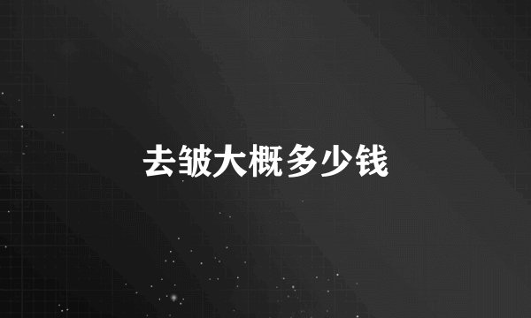去皱大概多少钱