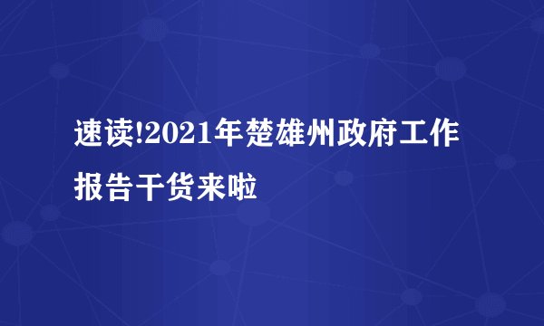 速读!2021年楚雄州政府工作报告干货来啦