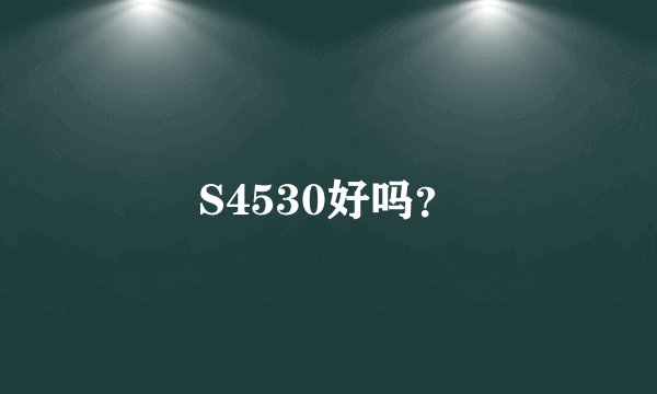 S4530好吗？