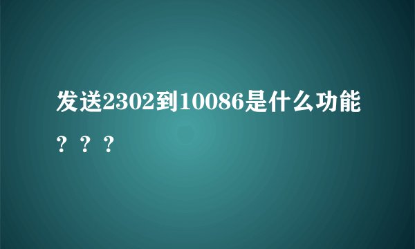 发送2302到10086是什么功能？？？