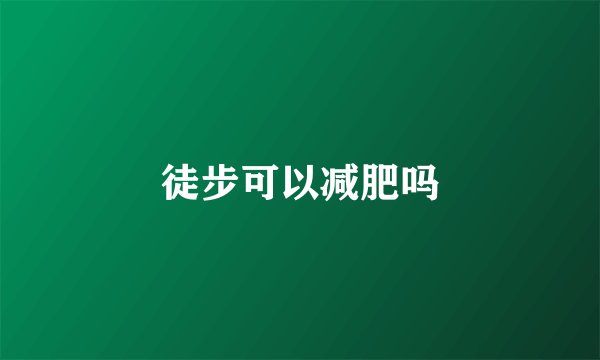 徒步可以减肥吗