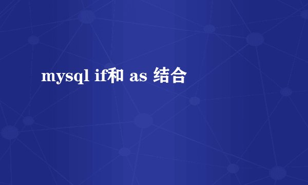 mysql if和 as 结合