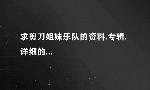 求剪刀姐妹乐队的资料.专辑.详细的...