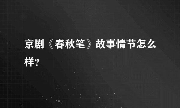 京剧《春秋笔》故事情节怎么样？