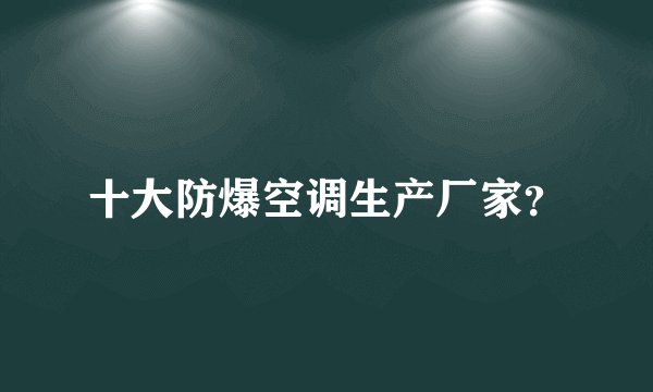 十大防爆空调生产厂家？