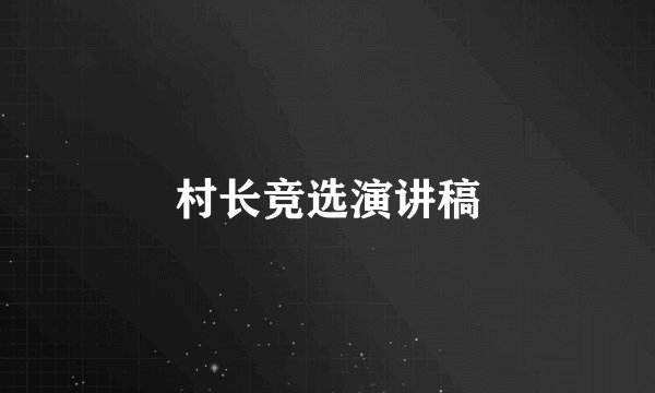 村长竞选演讲稿
