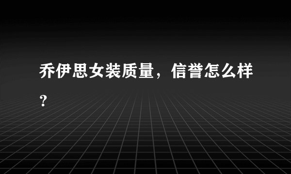 乔伊思女装质量，信誉怎么样？