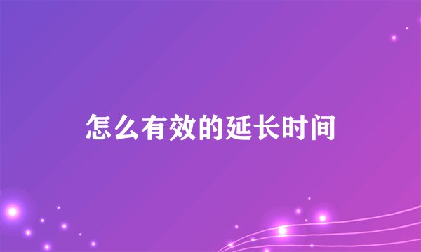 怎么有效的延长时间