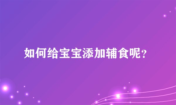 如何给宝宝添加辅食呢？