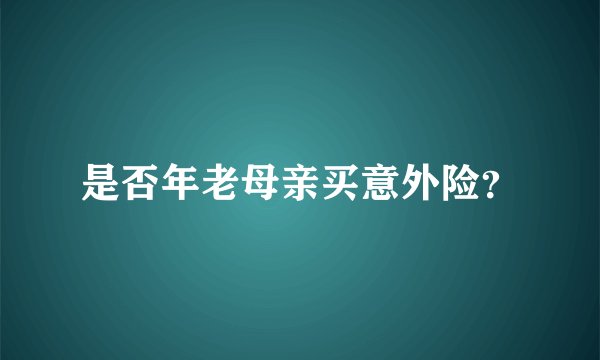 是否年老母亲买意外险?