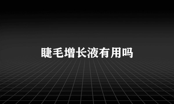 睫毛增长液有用吗