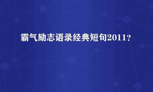 霸气励志语录经典短句2011？