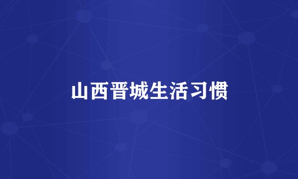 山西晋城生活习惯
