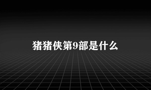 猪猪侠第9部是什么